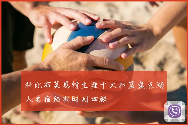 科比布莱恩特生涯十大扣篮盘点湖人名宿经典时刻回顾