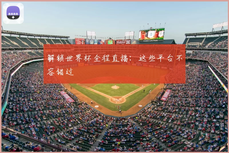 解锁世界杯全程直播：这些平台不容错过