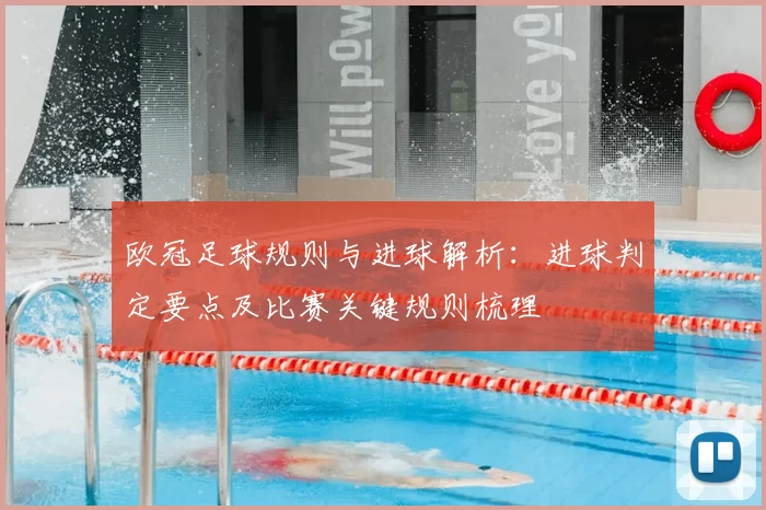 欧冠足球规则与进球解析:进球判定要点及比赛关键规则梳理