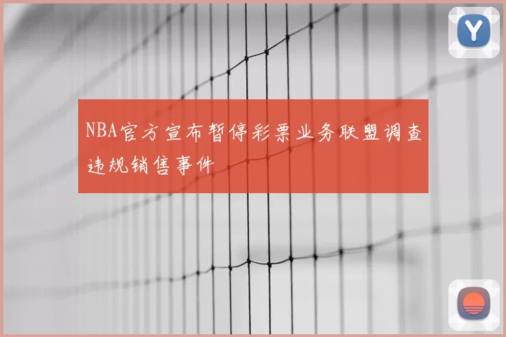 NBA官方宣布暂停彩票业务联盟调查违规销售事件