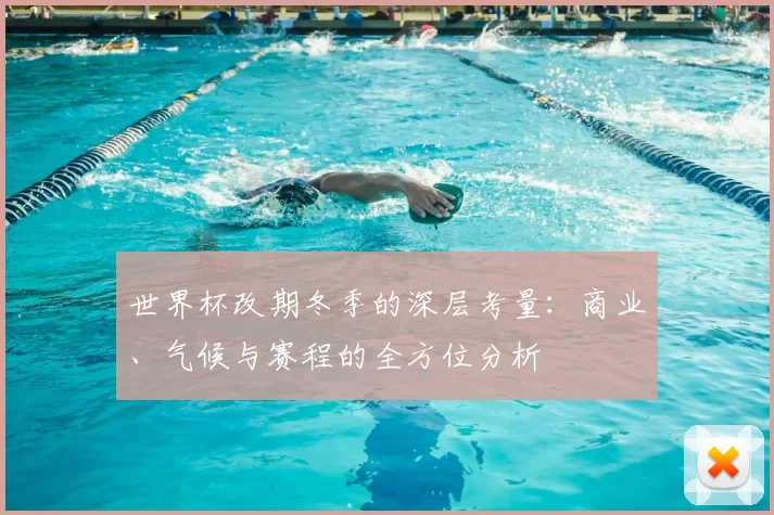 世界杯改期冬季的深层考量：商业、气候与赛程的全方位分析