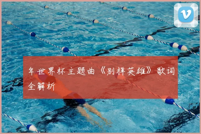 年世界杯主题曲《别样英雄》歌词全解析