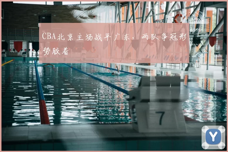 CBA北京主场战平广东，两队争冠形势胶着