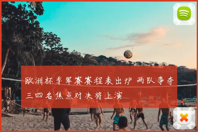 欧洲杯季军赛赛程表出炉 两队争夺三四名焦点对决将上演