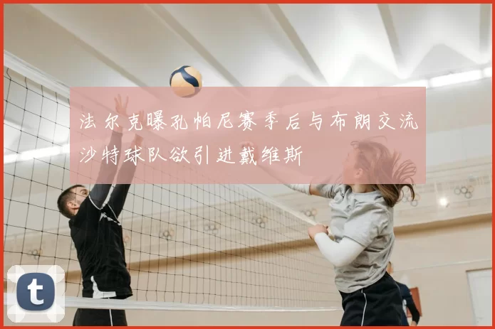 法尔克曝孔帕尼赛季后与布朗交流沙特球队欲引进戴维斯