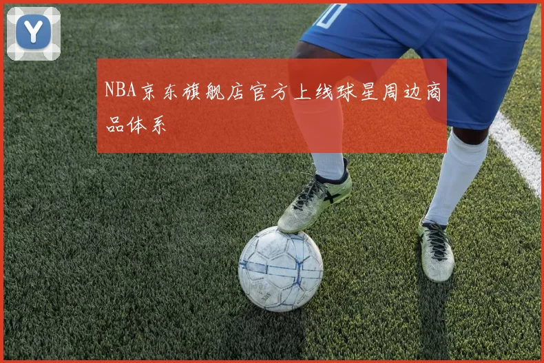 NBA京东旗舰店官方上线球星周边商品体系