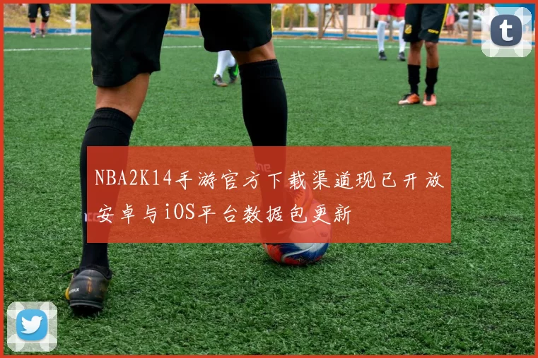 NBA2K14手游官方下载渠道现已开放安卓与iOS平台数据包更新