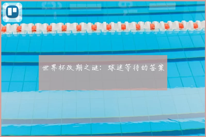 世界杯改期之谜：球迷等待的答案