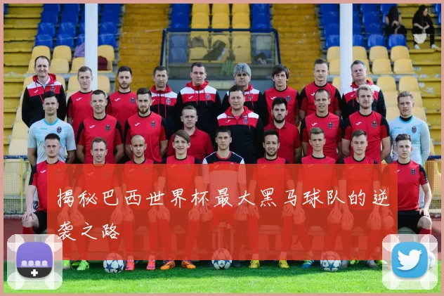 揭秘巴西世界杯最大黑马球队的逆袭之路