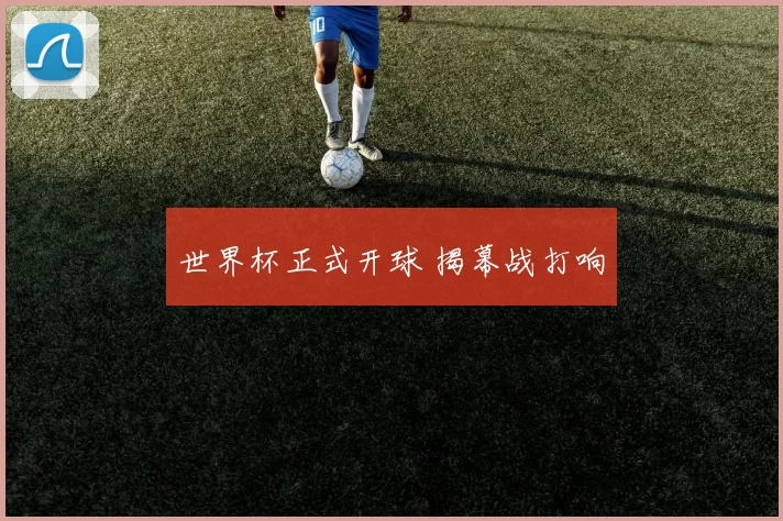 世界杯正式开球 揭幕战打响