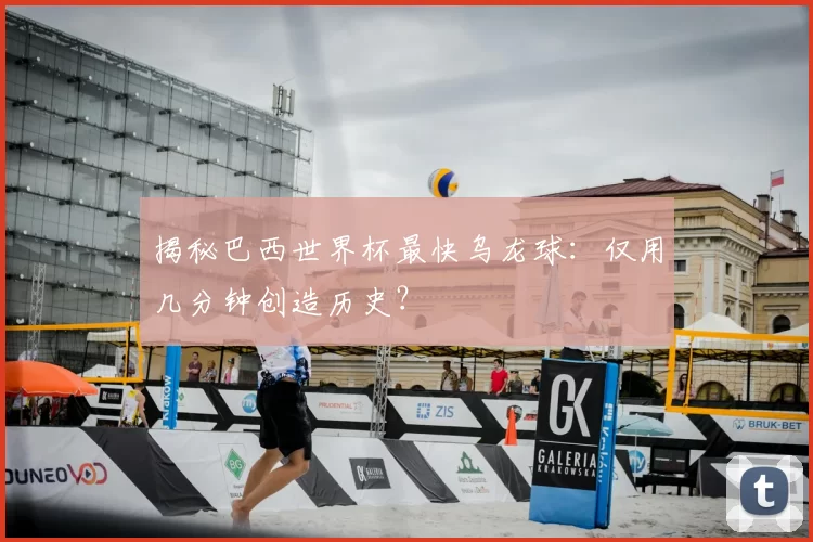 揭秘巴西世界杯最快乌龙球：仅用几分钟创造历史？