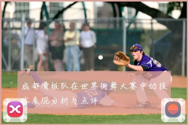 成都滑板队在世界街舞大赛中的技术表现分析与点评