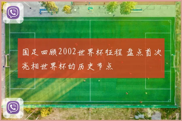 国足回顾2002世界杯征程 盘点首次亮相世界杯的历史节点
