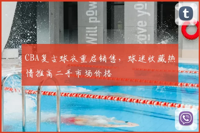 CBA复古球衣重启销售,球迷收藏热情推高二手市场价格