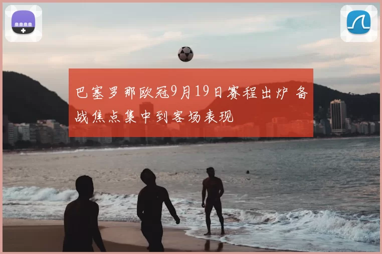 巴塞罗那欧冠9月19日赛程出炉 备战焦点集中到客场表现
